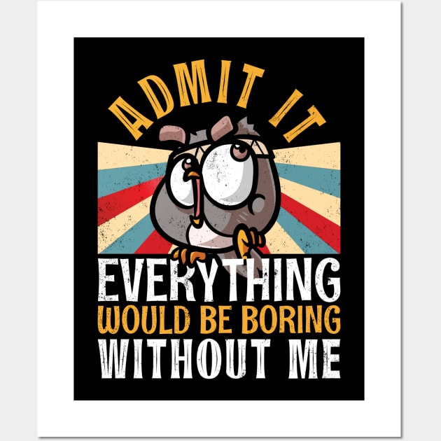 Admit It Everything Would Be Boring Without Me Funny Owl Wall Art by alcoshirts